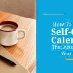 a cozy photo of a coffee mug and planner on a wooden table beside a blue panel with the post title, How To Build a Self Care Calendar That Actually Fits Your Life in white text.