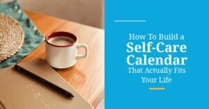 a cozy photo of a coffee mug and planner on a wooden table beside a blue panel with the post title, How To Build a Self Care Calendar That Actually Fits Your Life in white text.